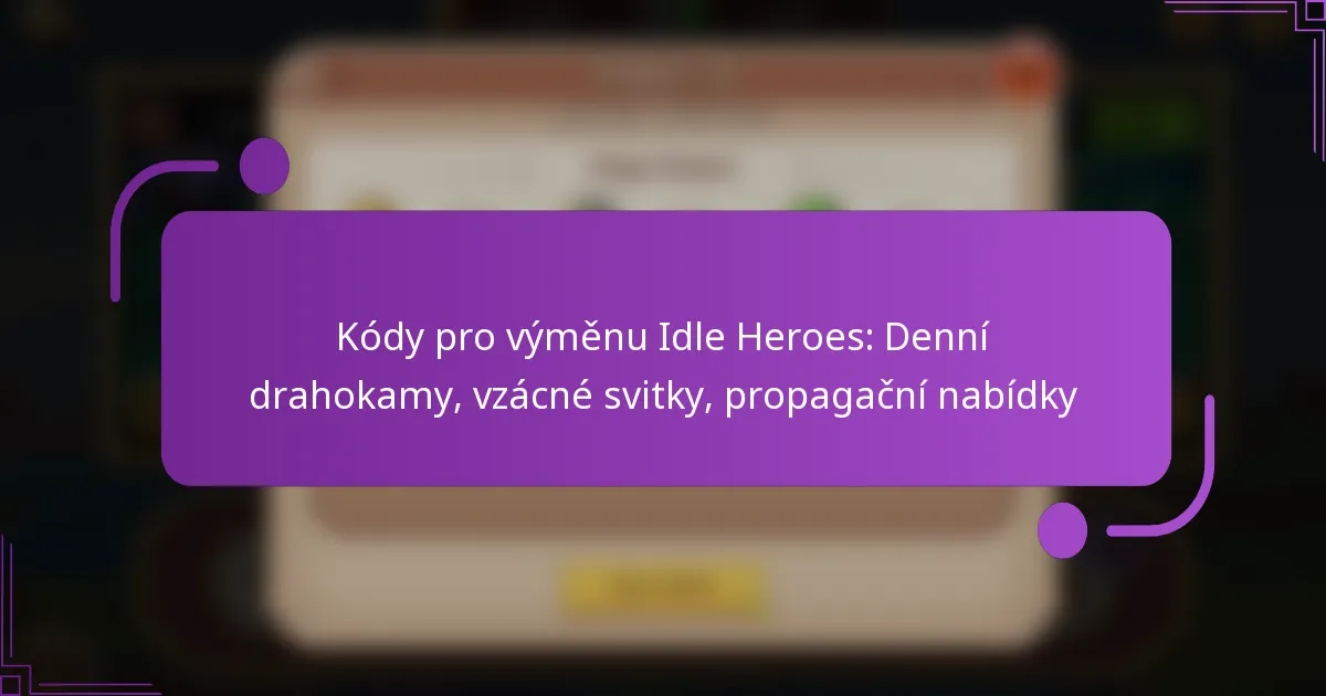 Kódy pro výměnu Idle Heroes: Denní drahokamy, vzácné svitky, propagační nabídky