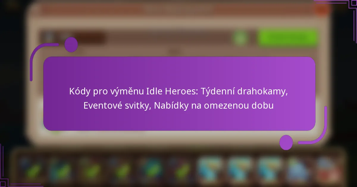 Kódy pro výměnu Idle Heroes: Týdenní drahokamy, Eventové svitky, Nabídky na omezenou dobu