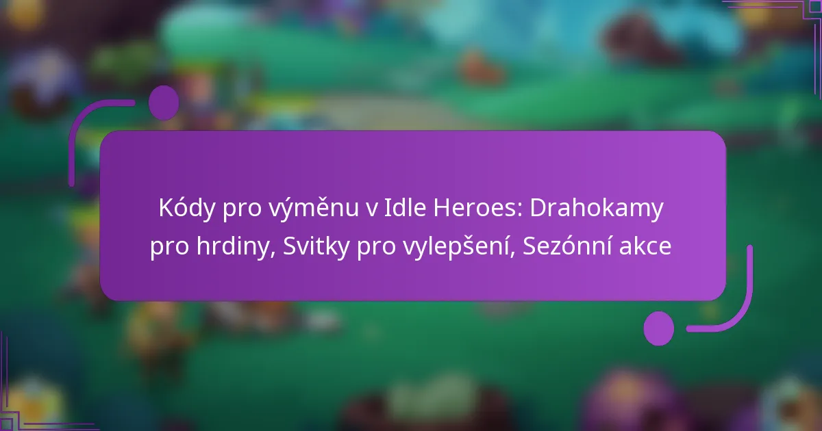 Kódy pro výměnu v Idle Heroes: Drahokamy pro hrdiny, Svitky pro vylepšení, Sezónní akce