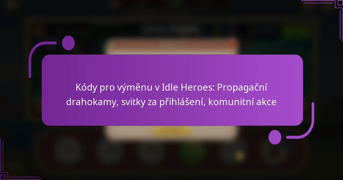 Kódy pro výměnu v Idle Heroes: Propagační drahokamy, svitky za přihlášení, komunitní akce