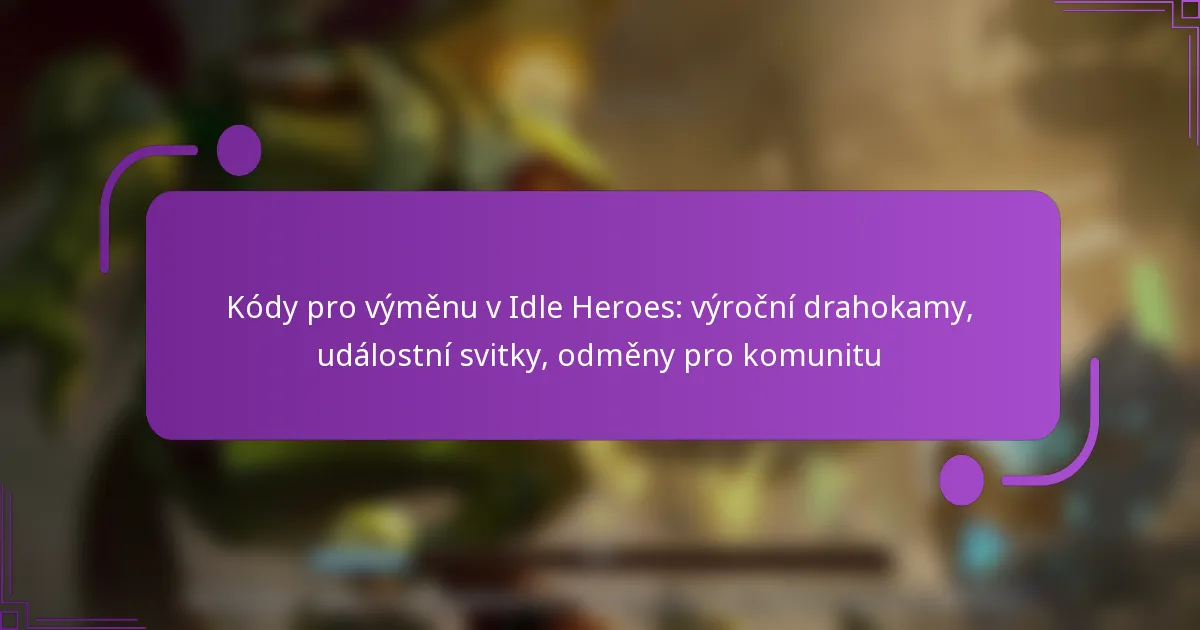 Kódy pro výměnu v Idle Heroes: výroční drahokamy, událostní svitky, odměny pro komunitu