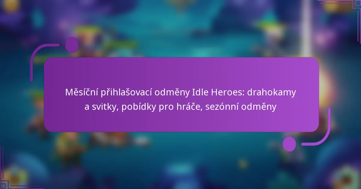 Měsíční přihlašovací odměny Idle Heroes: drahokamy a svitky, pobídky pro hráče, sezónní odměny