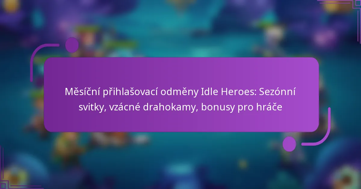 Měsíční přihlašovací odměny Idle Heroes: Sezónní svitky, vzácné drahokamy, bonusy pro hráče