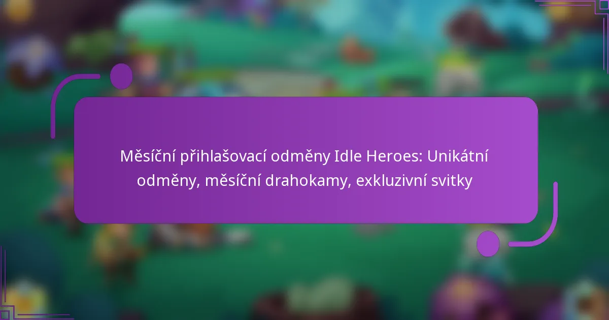 Měsíční přihlašovací odměny Idle Heroes: Unikátní odměny, měsíční drahokamy, exkluzivní svitky