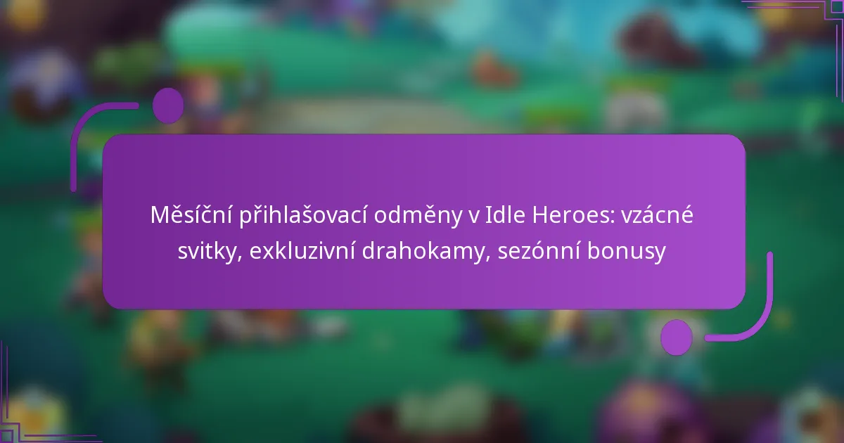 Měsíční přihlašovací odměny v Idle Heroes: vzácné svitky, exkluzivní drahokamy, sezónní bonusy