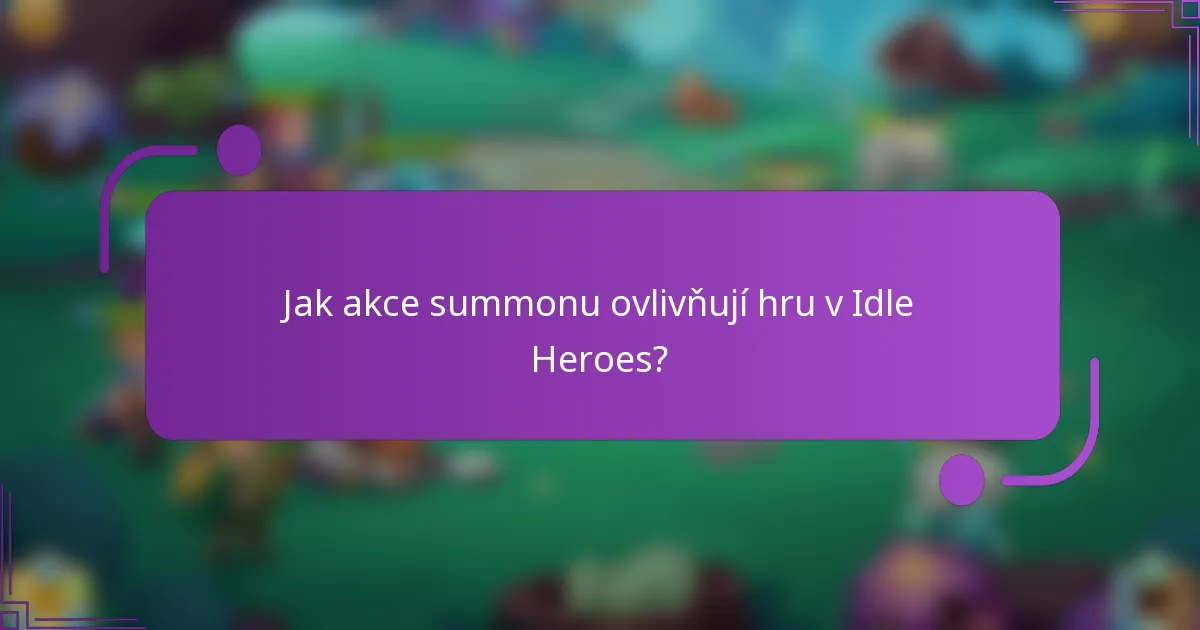 Jak akce summonu ovlivňují hru v Idle Heroes?