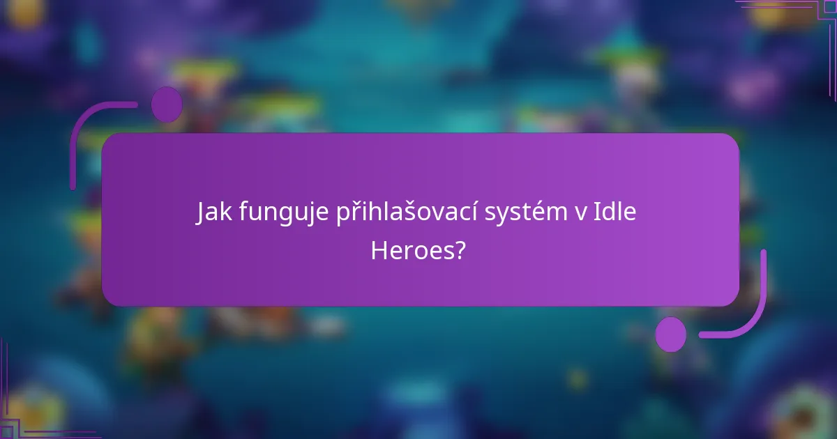 Jak funguje přihlašovací systém v Idle Heroes?