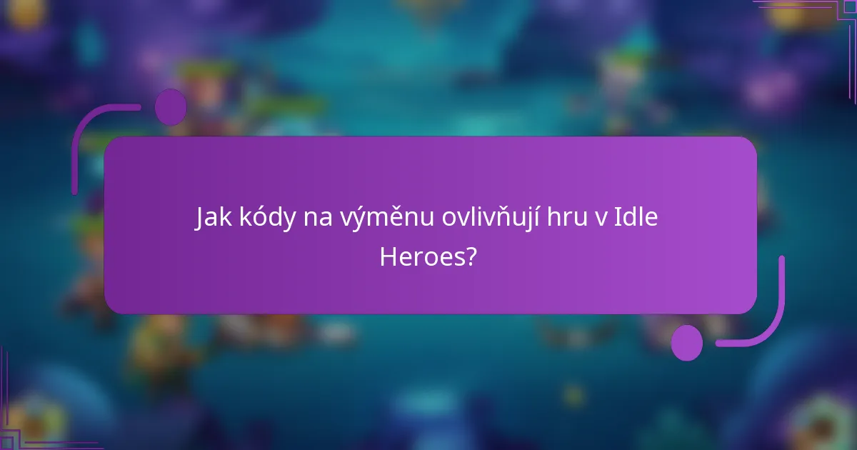 Jak kódy na výměnu ovlivňují hru v Idle Heroes?