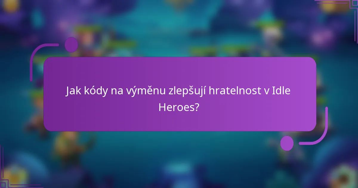 Jak kódy na výměnu zlepšují hratelnost v Idle Heroes?
