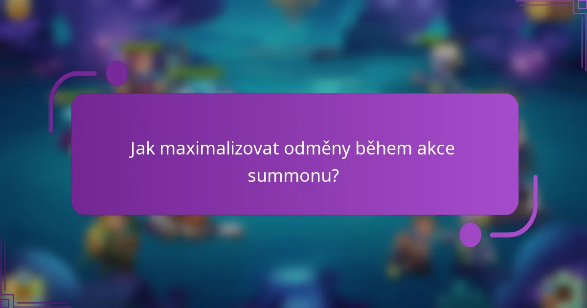 Jak maximalizovat odměny během akce summonu?