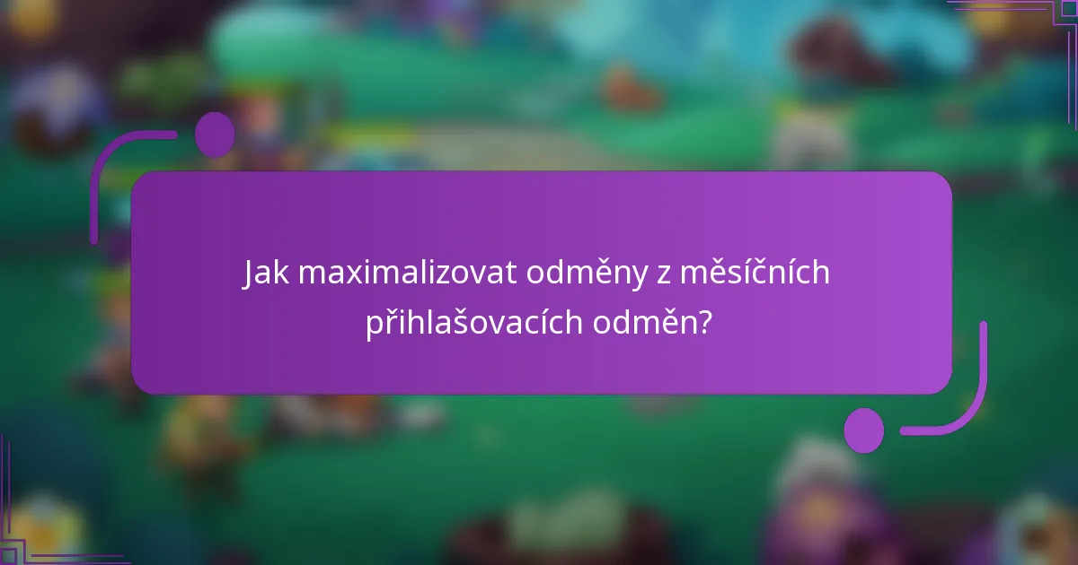 Jak maximalizovat odměny z měsíčních přihlašovacích odměn?