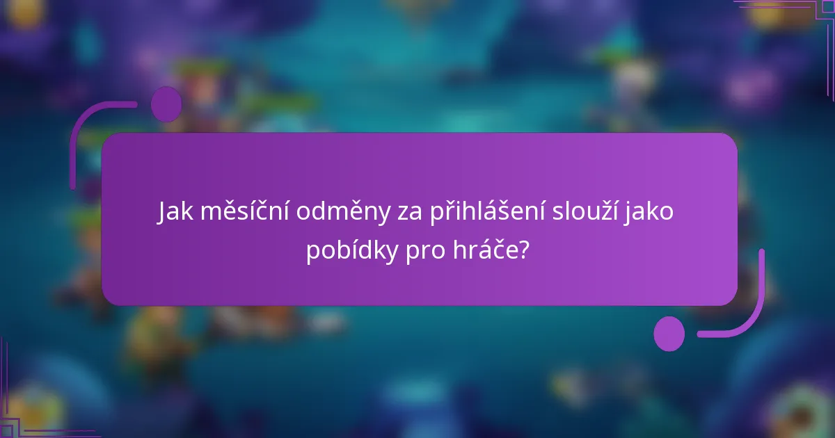 Jak měsíční odměny za přihlášení slouží jako pobídky pro hráče?