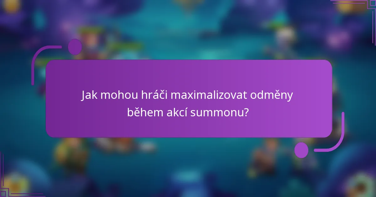 Jak mohou hráči maximalizovat odměny během akcí summonu?