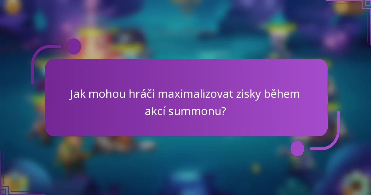 Jak mohou hráči maximalizovat zisky během akcí summonu?