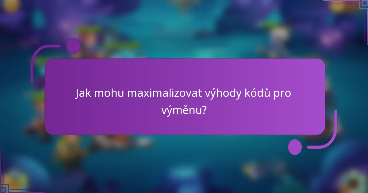 Jak mohu maximalizovat výhody kódů pro výměnu?
