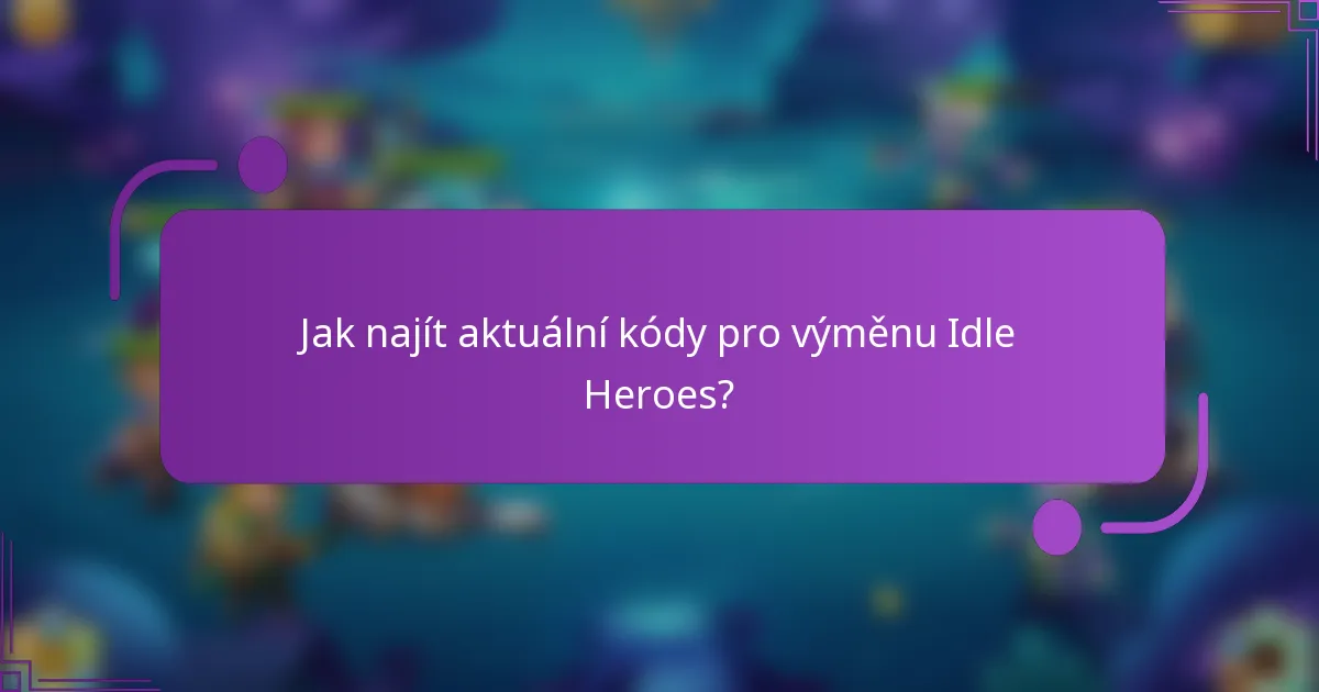 Jak najít aktuální kódy pro výměnu Idle Heroes?