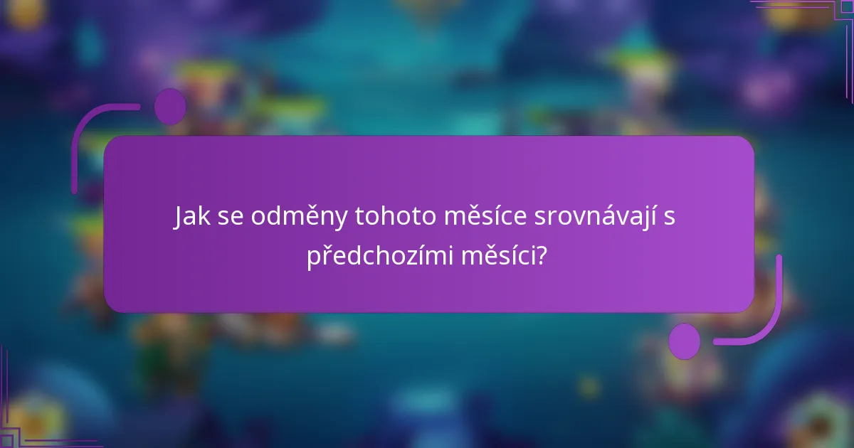 Jak se odměny tohoto měsíce srovnávají s předchozími měsíci?