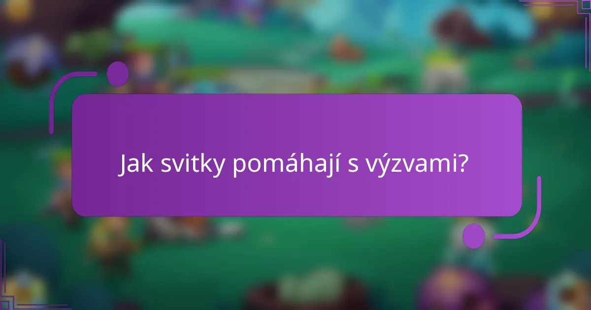 Jak svitky pomáhají s výzvami?