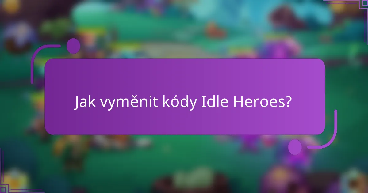 Jak vyměnit kódy Idle Heroes?