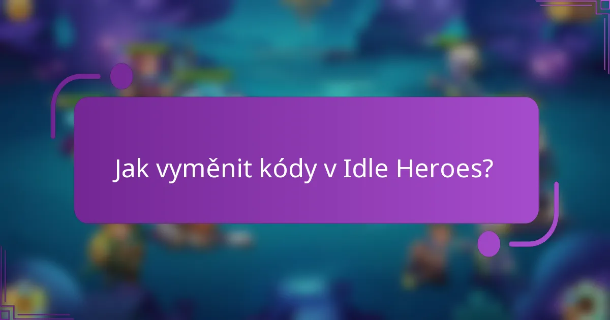 Jak vyměnit kódy v Idle Heroes?
