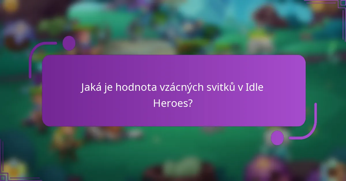 Jaká je hodnota vzácných svitků v Idle Heroes?