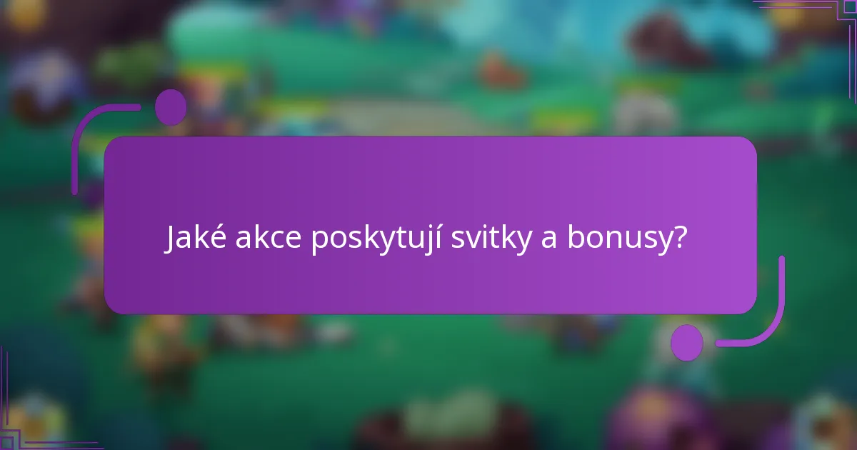 Jaké akce poskytují svitky a bonusy?