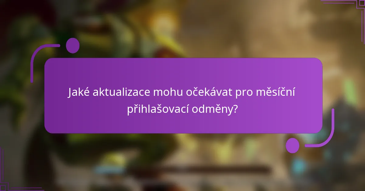 Jaké aktualizace mohu očekávat pro měsíční přihlašovací odměny?