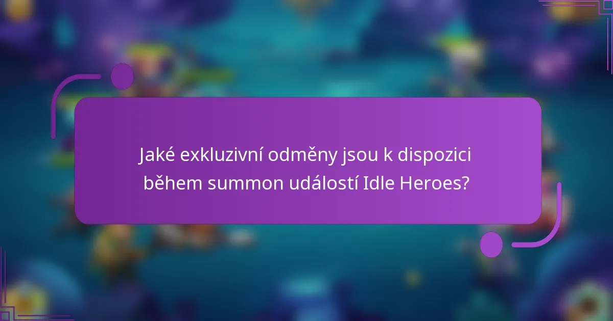 Jaké exkluzivní odměny jsou k dispozici během summon událostí Idle Heroes?