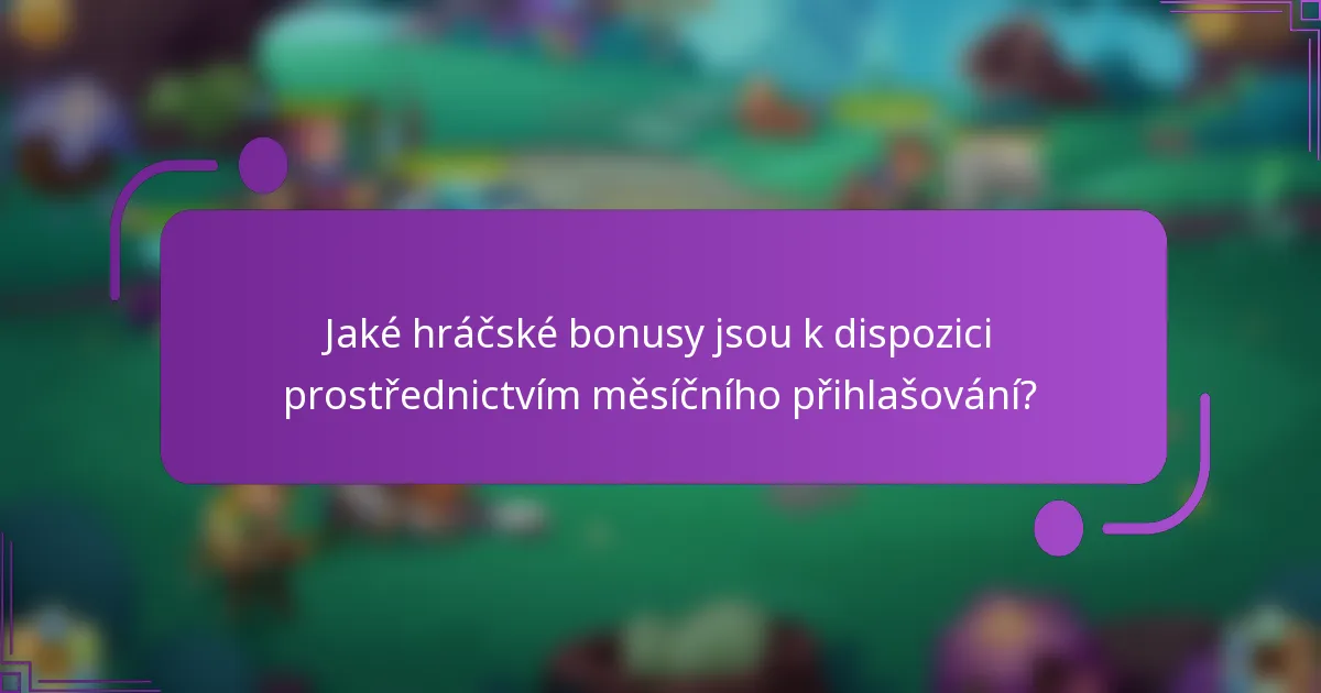 Jaké hráčské bonusy jsou k dispozici prostřednictvím měsíčního přihlašování?