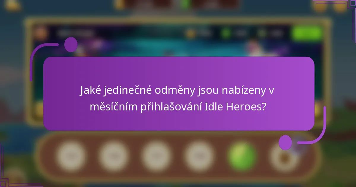 Jaké jedinečné odměny jsou nabízeny v měsíčním přihlašování Idle Heroes?