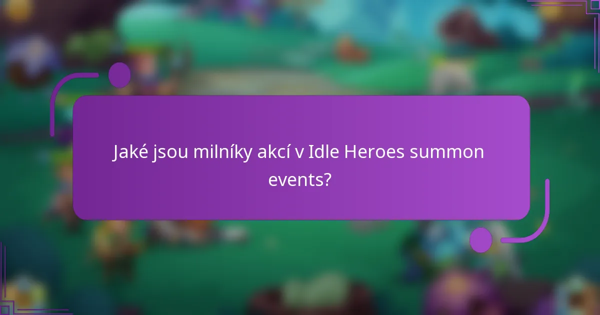 Jaké jsou milníky akcí v Idle Heroes summon events?