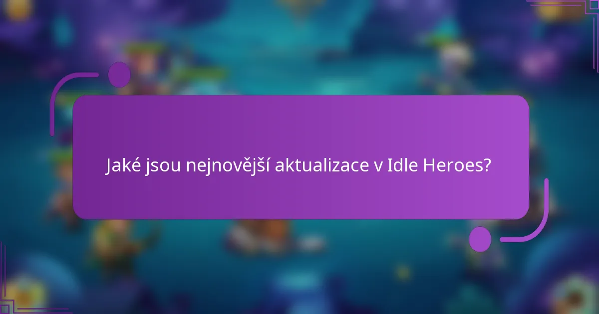 Jaké jsou nejnovější aktualizace v Idle Heroes?