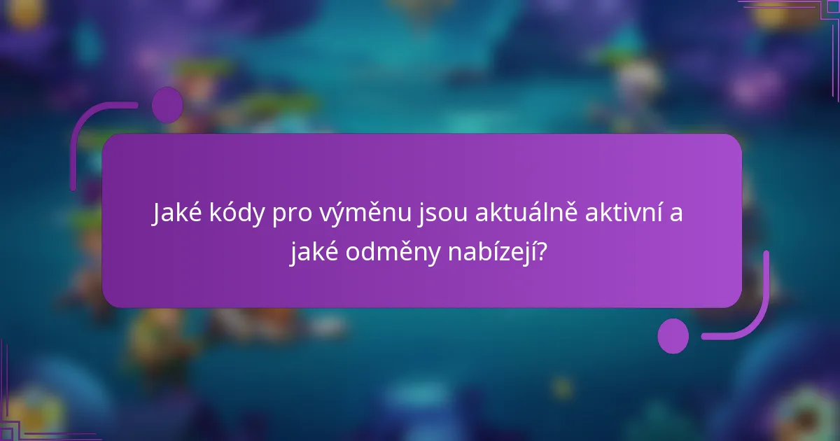 Jaké kódy pro výměnu jsou aktuálně aktivní a jaké odměny nabízejí?