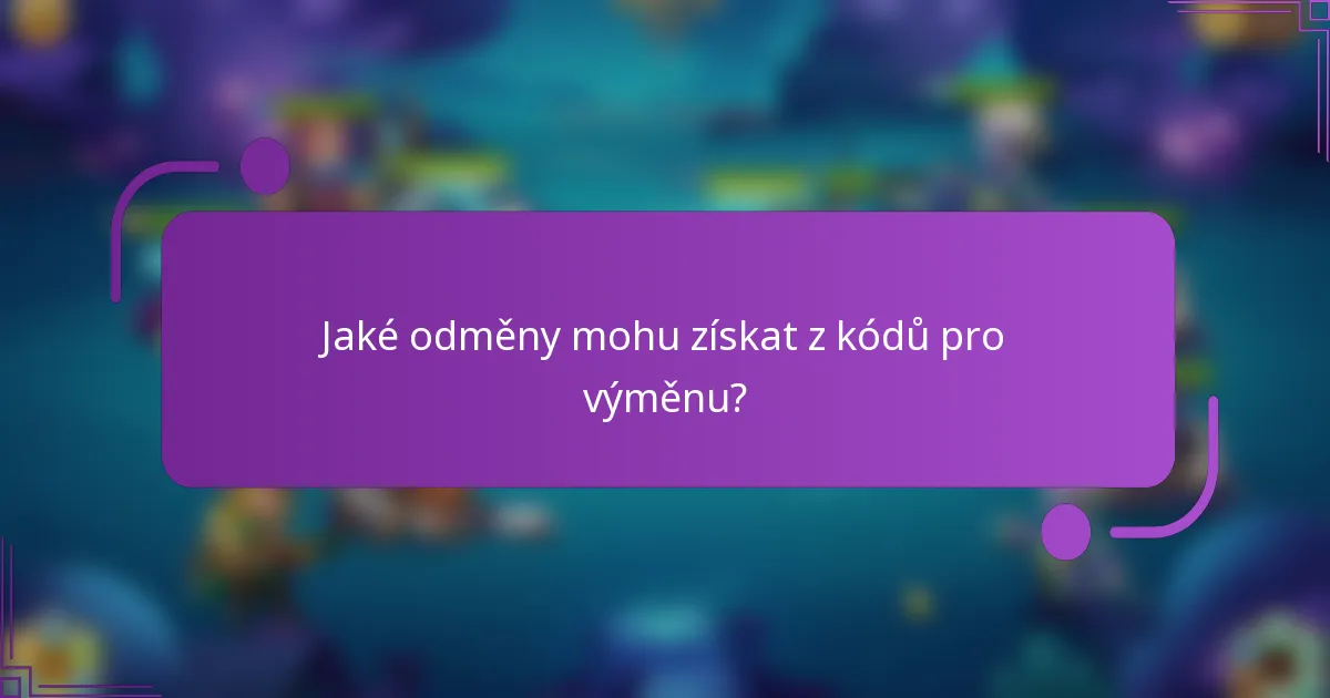 Jaké odměny mohu získat z kódů pro výměnu?