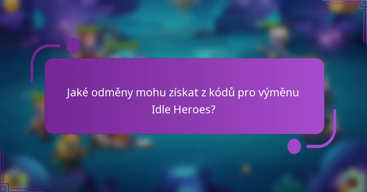 Jaké odměny mohu získat z kódů pro výměnu Idle Heroes?