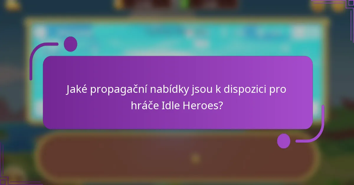 Jaké propagační nabídky jsou k dispozici pro hráče Idle Heroes?