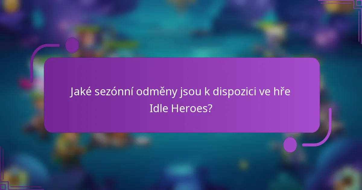 Jaké sezónní odměny jsou k dispozici ve hře Idle Heroes?