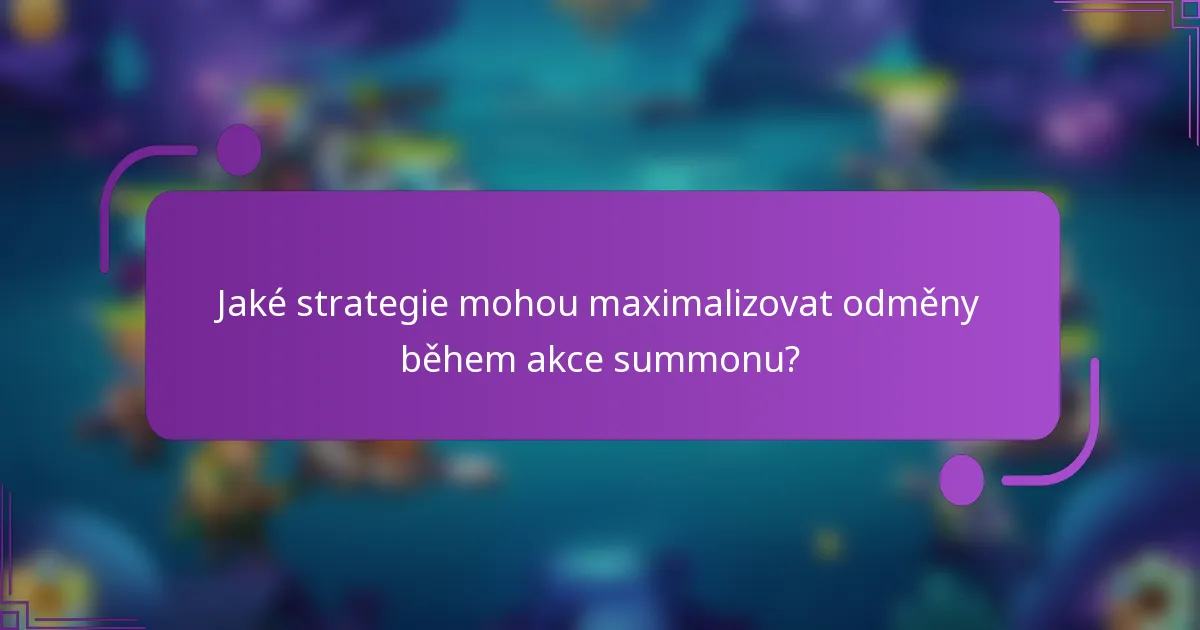 Jaké strategie mohou maximalizovat odměny během akce summonu?