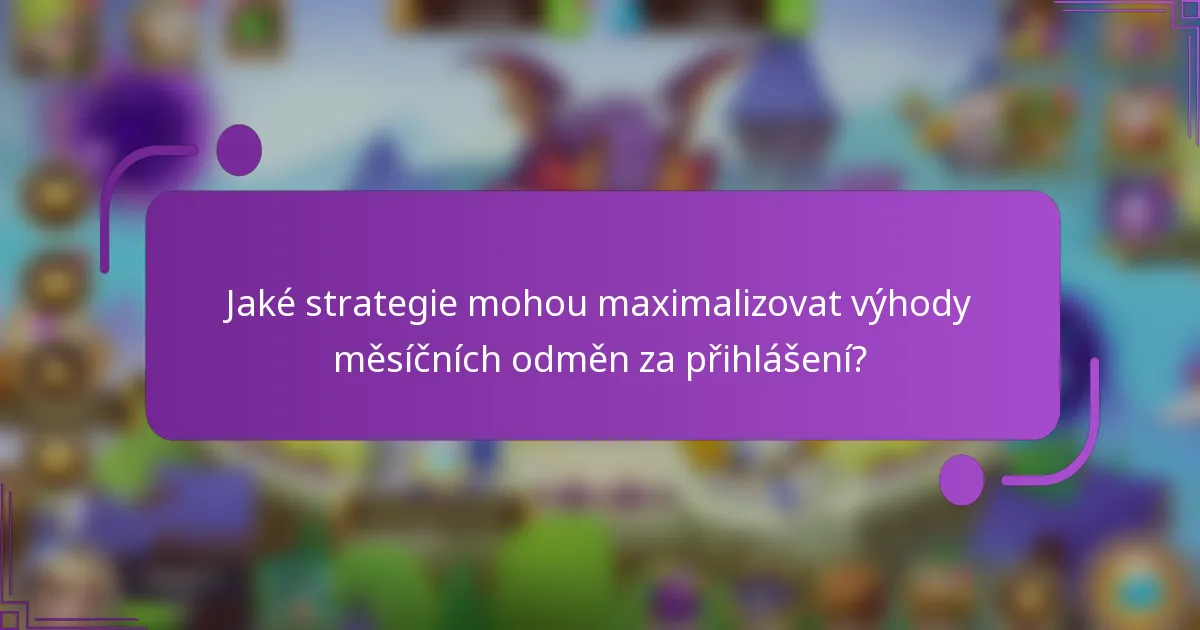 Jaké strategie mohou maximalizovat výhody měsíčních odměn za přihlášení?