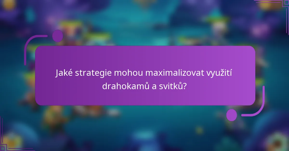 Jaké strategie mohou maximalizovat využití drahokamů a svitků?