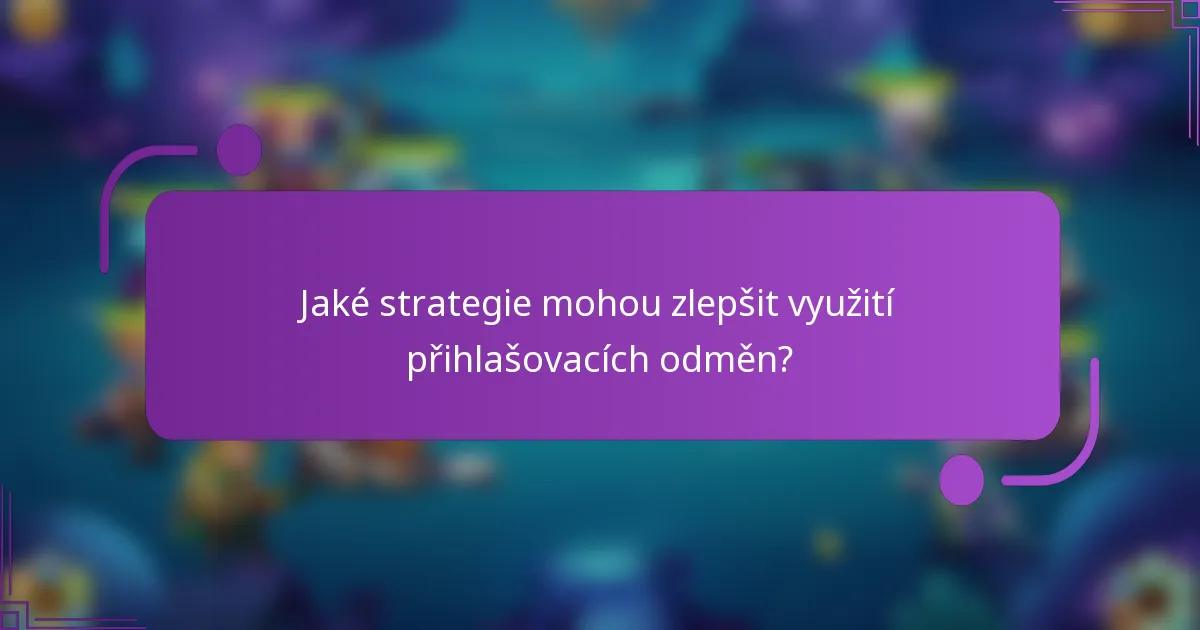 Jaké strategie mohou zlepšit využití přihlašovacích odměn?