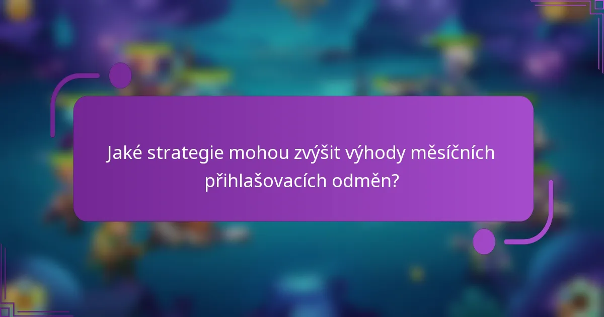 Jaké strategie mohou zvýšit výhody měsíčních přihlašovacích odměn?