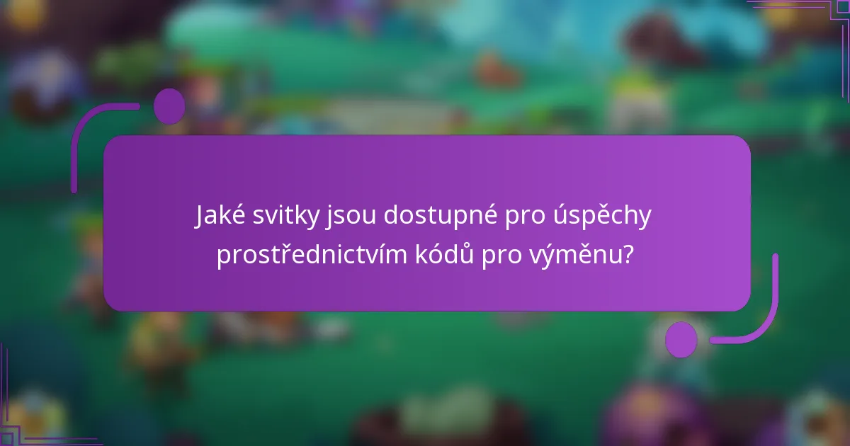 Jaké svitky jsou dostupné pro úspěchy prostřednictvím kódů pro výměnu?