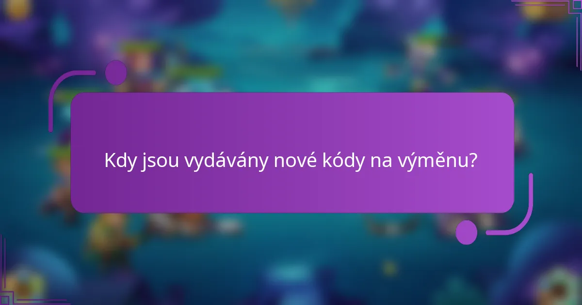 Kdy jsou vydávány nové kódy na výměnu?