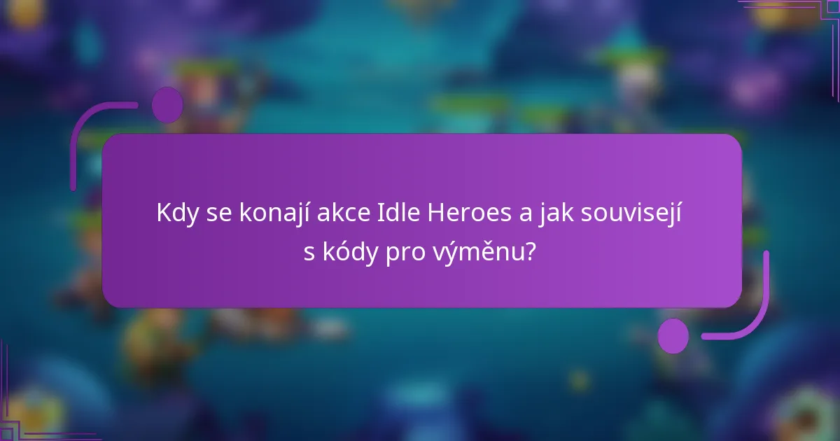 Kdy se konají akce Idle Heroes a jak souvisejí s kódy pro výměnu?
