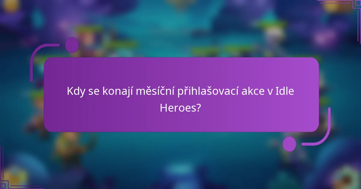 Kdy se konají měsíční přihlašovací akce v Idle Heroes?