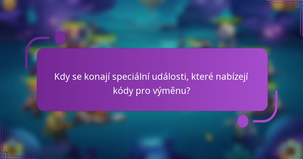 Kdy se konají speciální události, které nabízejí kódy pro výměnu?